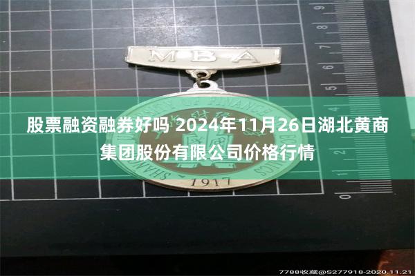 股票融资融券好吗 2024年11月26日湖北黄商集团股份有限公司价格行情