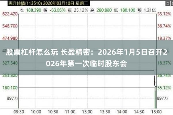 股票杠杆怎么玩 长盈精密：2026年1月5日召开2026年第一次临时股东会